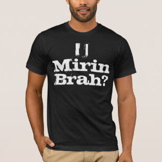 U MIRIN BRAH? T-SHIRT