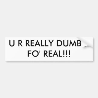 U R ECHT DUMB...FO' REAL!!! BUMPERSTICKER