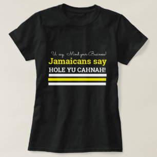 U Say Mind Your Bus., Jamaicans Say, Hole Yu Canah T-shirt