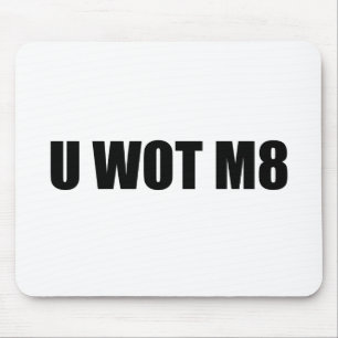 U WOT M8? MUISMAT