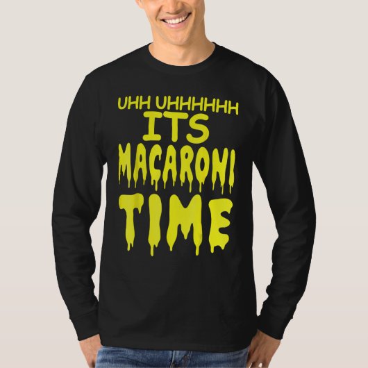 Uhh Uhhhhh It's Macaroni Time T-shirt (Voorkant)