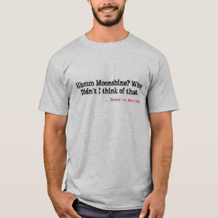 Uhmm Moonshine? Waarom dacht ik niet...Retirement  T-shirt
