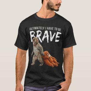 Uiteindelijk moet ik dapper zijn Monkey Punch T-shirt