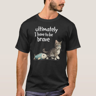 Uiteindelijk moet ik grappig dapper zijn t-shirt
