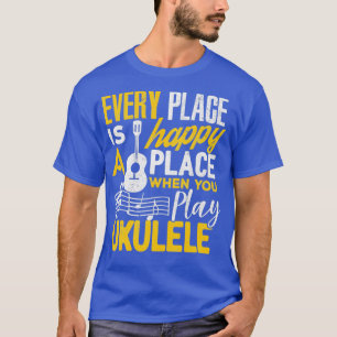 Ukulele Gift Elke plek is gelukkig wanneer je een T-shirt