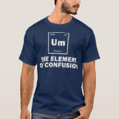 Um het element van verwarring grappige wetenschap  t-shirt (Voorkant)