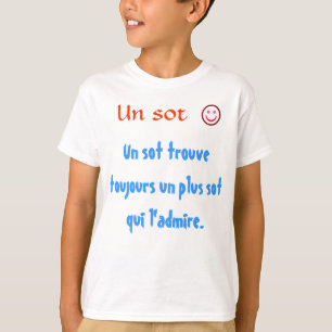 Un sot trouve toujours un plus sot qui l'admire. t-shirt