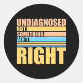 Undiagnosed But Something Ain't Right Funny Joke Ronde Sticker (Voorkant)