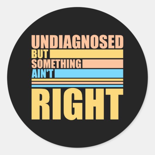 Undiagnosed But Something Ain't Right Funny Joke Ronde Sticker (Voorkant)