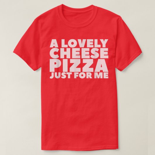 Une Belle Pizza Au Fromage Juste Pour Moi T-Shirt (Design devant)