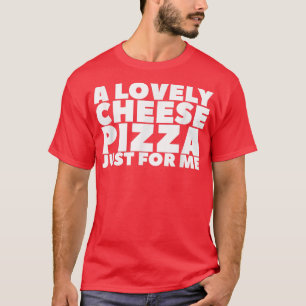 Une Belle Pizza Au Fromage Juste Pour Moi T-Shirt