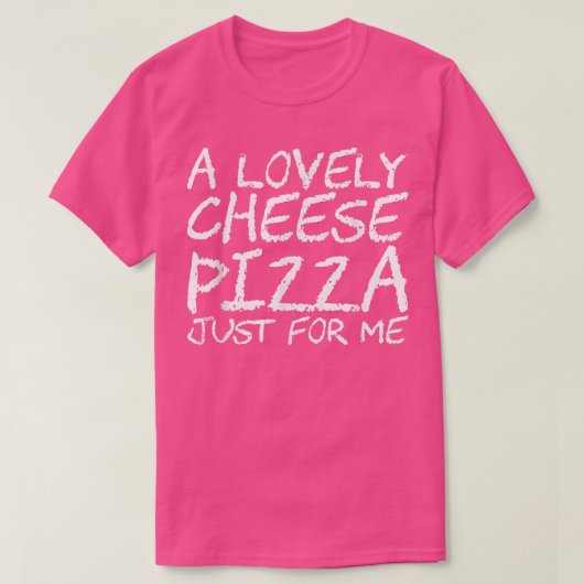 Une Belle Pizza Au Fromage Juste Pour Moi T-Shirt (Design devant)