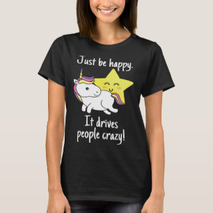 Unicorn ben gewoon blij dat het mensen gek maakt t-shirt