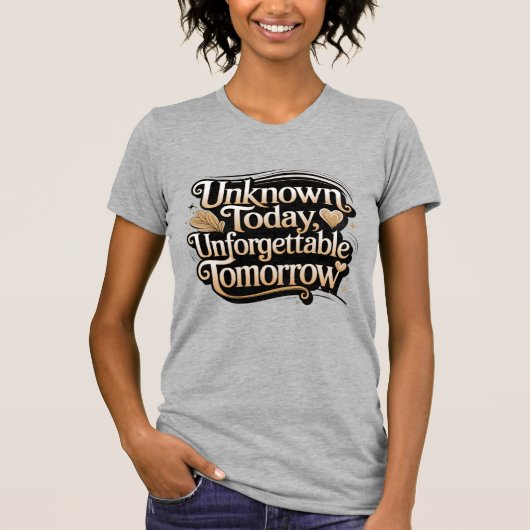 Unknown Today, Unforgettable Tomorrow T-shirt (Voorkant)