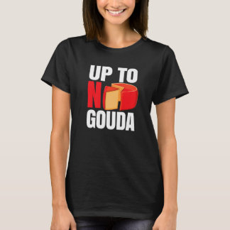 Up To No Gouda   T-shirt