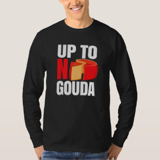 Up To No Gouda   T-shirt