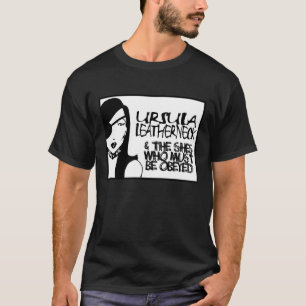Ursula Leathereck $ The Shons that must Obeyed T-shirt