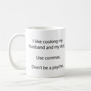 Utiliser des virgules. Ne sois pas un Psycho Mug