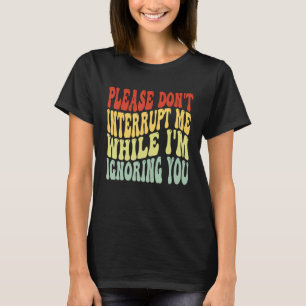 Val me alsjeblieft niet in de rede terwijl ik je n t-shirt