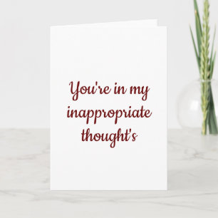 Valentine, je bent in mijn ongepaste gedachten feestdagen kaart