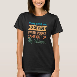 Vandaag Is Het Het Soort Dag Waar Ik Wens Dat Vodk T-shirt