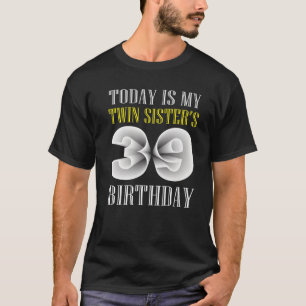 Vandaag is mijn tweelingzuster's 39e verjaardag 39 t-shirt