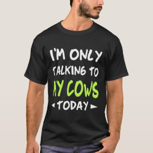 Vandaag praat ik alleen met mijn koeien t-shirt