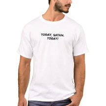 Vandaag, Satan, vandaag! T-Shirt