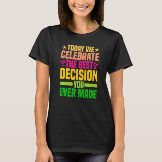 Vandaag vieren we het beste besluit dat je ooit he t-shirt