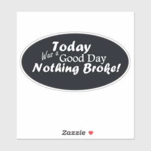 Vandaag was een goede dag, er is niets gebroken! sticker