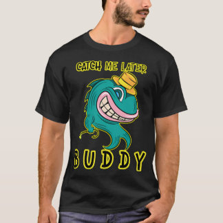 Vang Me Later Buddy - Grappige Vissende Opstandige T-shirt