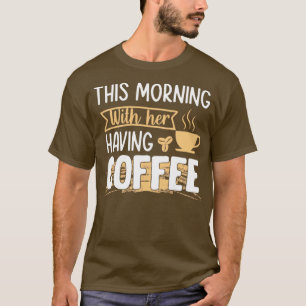 Vanochtend koffie met haar koffie t-shirt