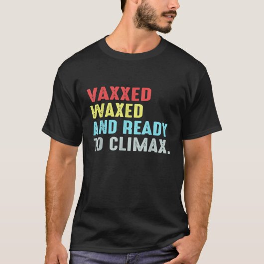 Vaxxed Waxed en klaar voor Climax T-shirt (Voorkant)