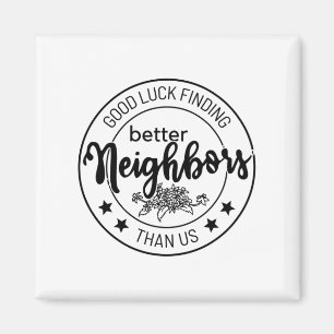 veel succes met het vinden van betere buren dan on magneet