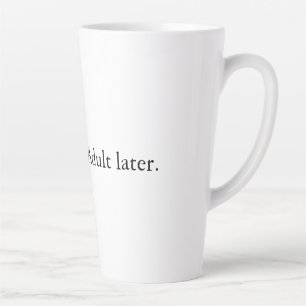 Verbrand nu. Volwassen later. Latte Mok