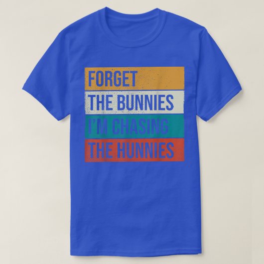 Vergeet de Bunnies die ik aan het jagen ben. T-shirt (Design voorkant)