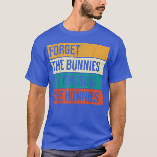Vergeet de Bunnies die ik aan het jagen ben. T-shirt