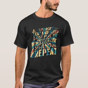 Vergeet eten en slapen Speel gewoon de viool T-shirt