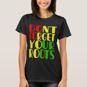 Vergeet je Roots-Afrikaanse Amerikaan niet T-shirt