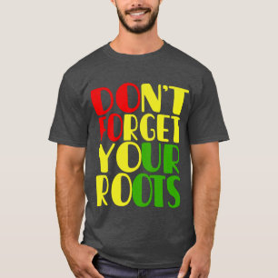Vergeet je Roots-Afrikaanse Amerikaan niet T-shirt