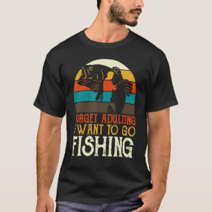 Vergeet volwassen te worden, ik wil gaan vissen Re T-shirt