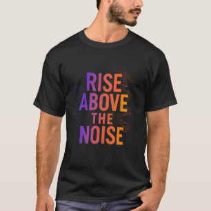 Verhef je boven het lawaai – Focus & Succes T-shir T-shirt