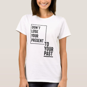 Verlies je Cadeau niet naar je verleden T-shirt
