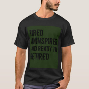 Vermoeid on geïnspireerd en klaar om met pensioen  t-shirt