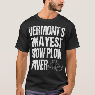 Vermont's Okayest Snow Plow driver T-shirt