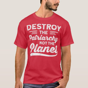 Vernietig het patriarchaat niet het planeteminisme t-shirt