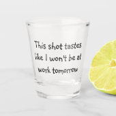 Verre A Shot Ce Shot Tastes comme je ne serai pas au travail de (Devant)