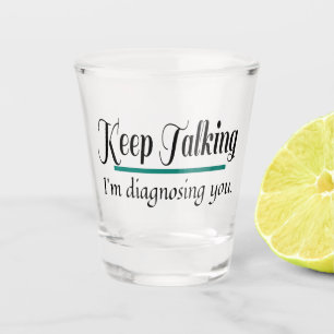 Verre A Shot Continuez à parler vous diagnostiquer phycologue