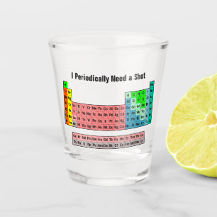 Verre A Shot J'ai besoin périodiquement d'un tableau périodique