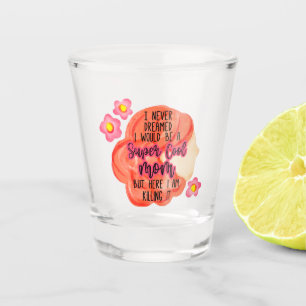 Verre A Shot Je N'Ai Jamais Rêvé Que Je Serais Une Maman Super 